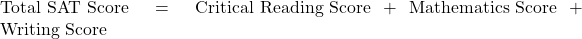 \( \text{Total SAT Score} = \text{Critical Reading Score} + \text{Mathematics Score} + \text{Writing Score} \)